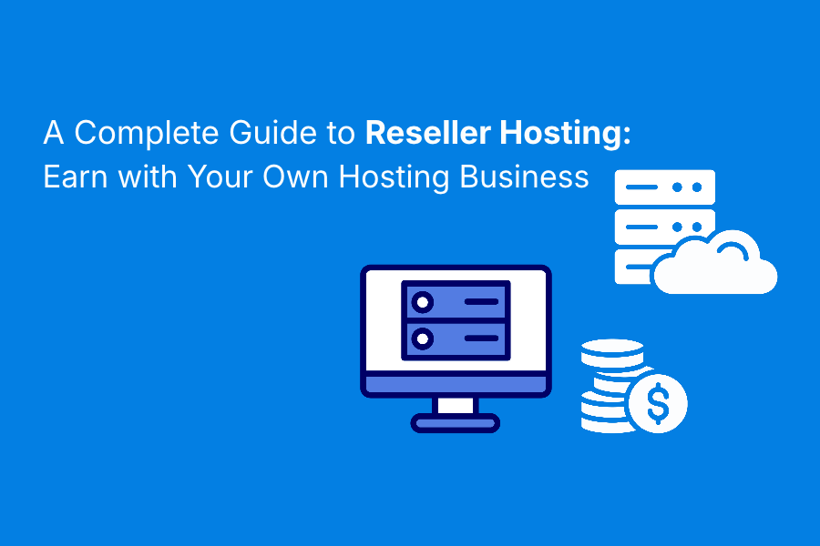 A Complete Guide to Reseller Hosting: Earn with Your Own Hosting Business